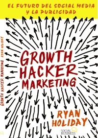 Portada del libro GROWTH HACKER MARKETING. El futuro del Social Media y la Publicidad