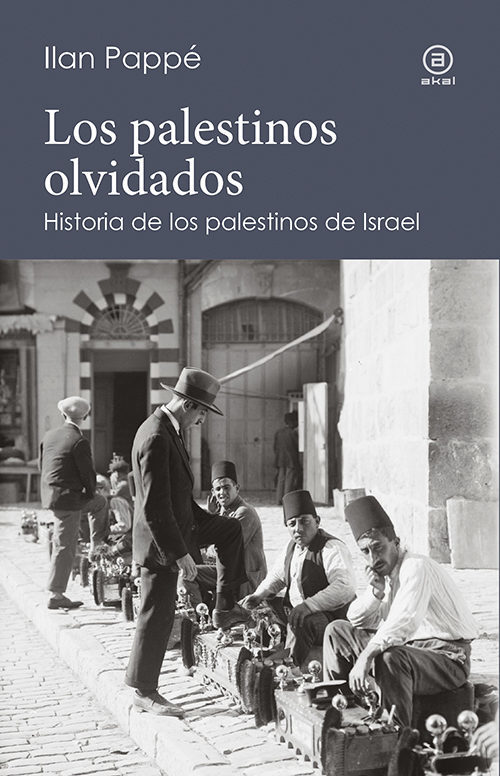 Portada de LOS PALESTINOS OLVIDADOS: HISTORIA DE LOS PALESTINOS DE ISRAEL