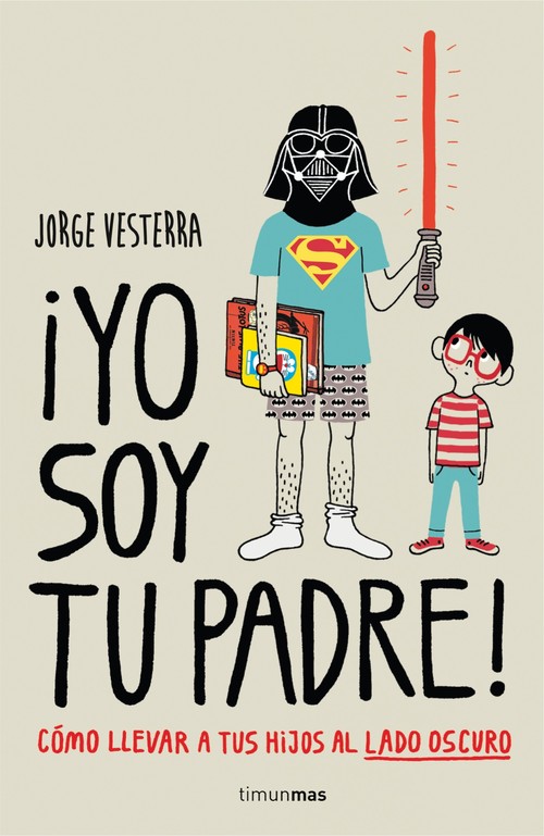 Portada del libro ¡YO SOY TU PADRE! Cómo llevar a tus hijos al lado oscuro