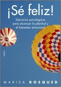 Portada del libro ¡SÉ FELIZ! Ejercicios psicológicos para alcanzar la plenitud y el bienestar emocional