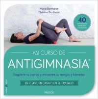 Portada de MI CURSO DE ANTIGIMNASIA®. Despierte su cuerpo y encuentre su energía y bienestar