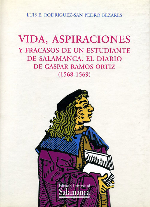 Portada de VIDA, ASPIRACIONES Y FRACASOS DE UN ESTUDIANTE DE SALAMANCA. Diario de Gaspar Ramos Ortiz (1568-1569)