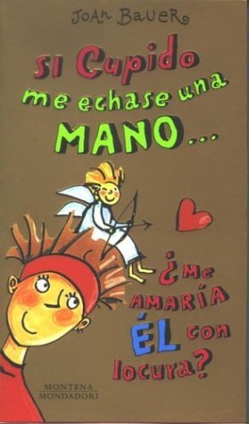 Portada del libro SI CUPIDO ME ECHASE UNA MANO : ¿me amaría él con locura?