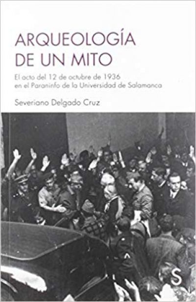 Portada del libro ARQUEOLOGÍA DE UN MITO. El acto del 12 de octubre de 1936 en el Paraninfo de la Universidad de Salamanca