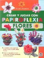 Portada del libro CREAR Y JUGAR CON PAPIROFLEXIA: FLORES