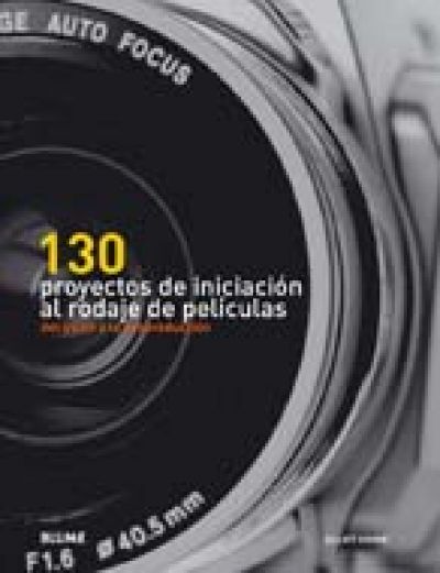 Portada de 130 PROYECTOS DE INICIACIÓN AL RODAJE DE PELÍCULAS. Del guión a la postproducción