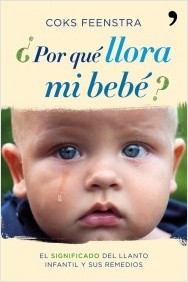 Portada de ¿POR QUÉ LLORA MI BEBÉ? El significado del llanto infantil y sus remedios