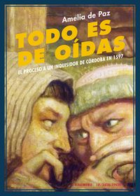 Portada de TODO ES DE OÍDAS. El proceso a un inquisidor de Córdoba en 1597