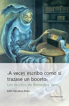 Portada de A VECES ESCRIBO COMO SI TRAZASE UN BOCETO. Los escritos de Remedios Varo