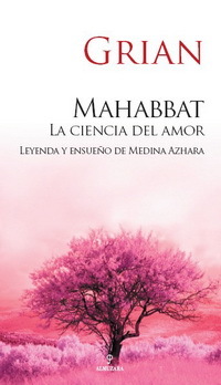 Portada del libro MAHABBAT: LA CIENCIA DEL AMOR. Leyenda y ensueño de Medina Azahara