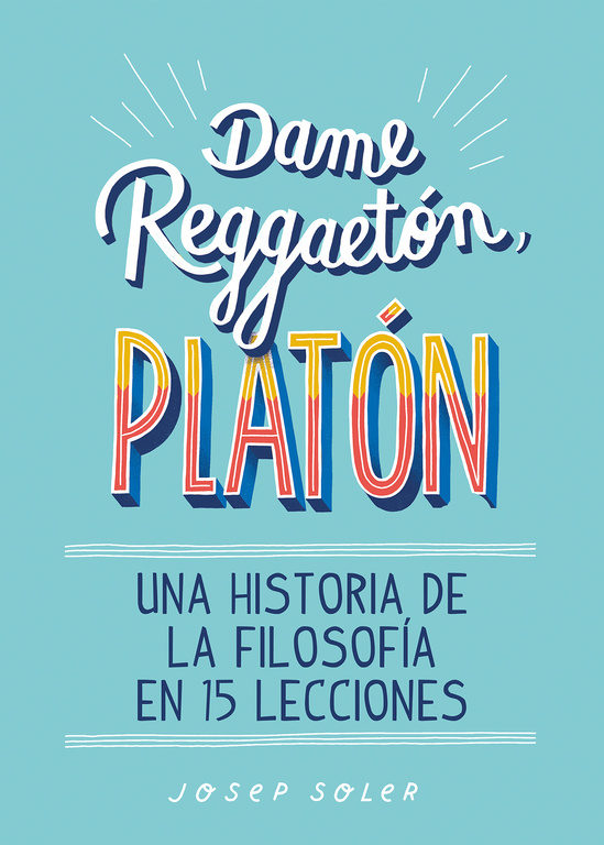 Portada del libro DAME REGGAETON PLATÓN. Una historia de la filosofía en 15 lecciones