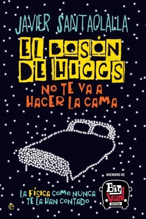 Portada de EL BOSÓN DE HIGGS NO TE VA A HACER LA CAMA. La física como nunca te la han contado