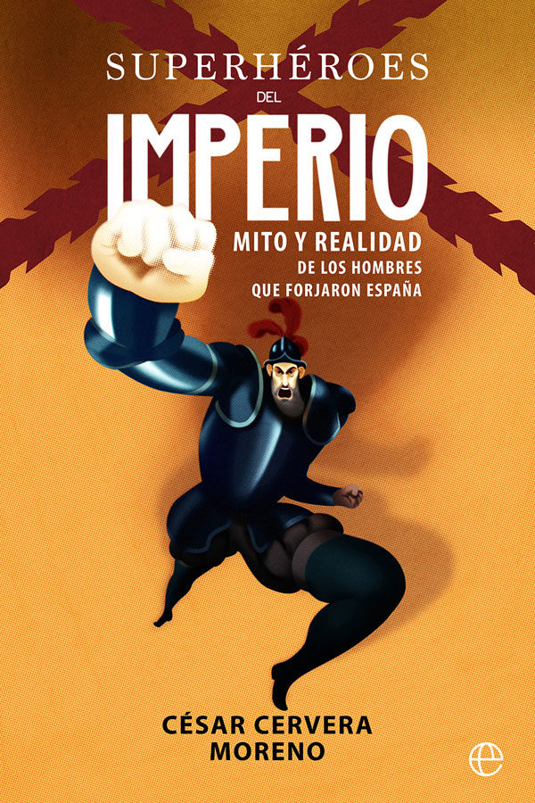 Portada de SUPERHÉROES DEL IMPERIO. Mito y realidad de los hombres que forjaron España