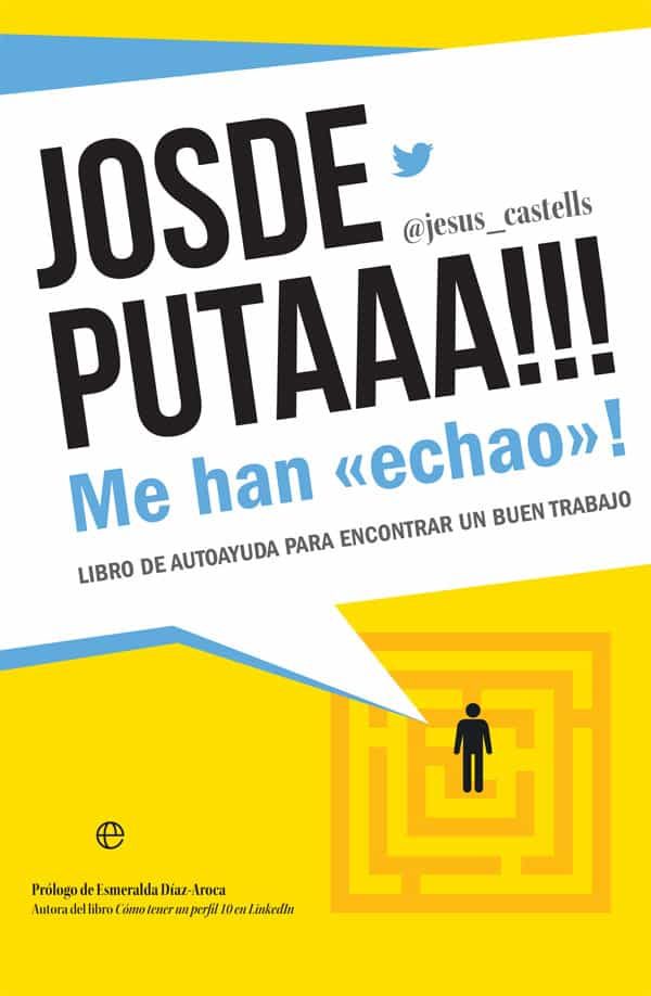 Portada de JOSDEPUTAAA!!! Me han «echao»! Libro de autoayuda para encontrar un buen trabajo