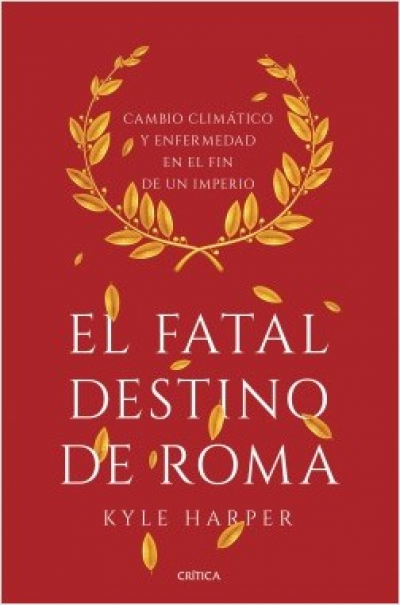Portada del libro EL FATAL  DESTINO DE ROMA. Cambio climático y enfermedad en el fin de un imperio