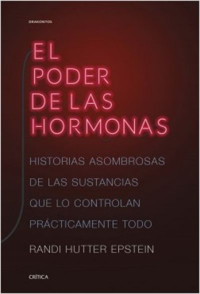 Portada de EL PODER DE LAS HORMONAS. Historias asombrosas de las sustancias que lo controlan prácticamente todo