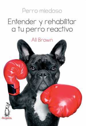 Portada del libro PERRO MIEDOSO. ENTENDER Y REHABILITAR A TU PERRO REACTIVO