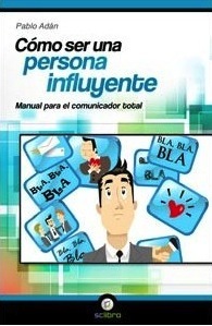 Portada de CÓMO SER UNA PERSONA INFLUYENTE. Manual para el comunicador total