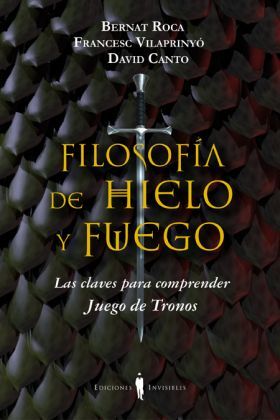 Portada de FILOSOFÍA DE HIELO Y FUEGO. Las claves para comprender Juego de Tronos