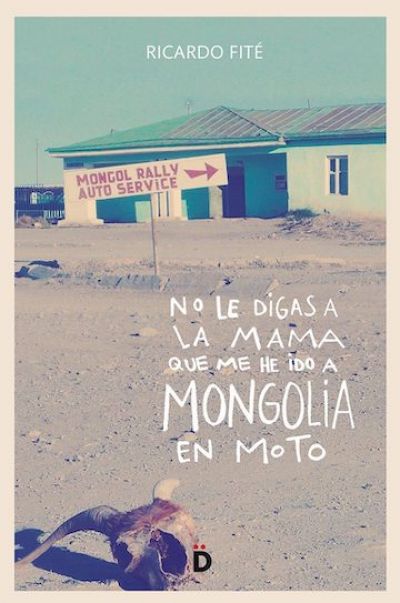 Portada de NO LE DIGAS A LA MAMÁ QUE ME HE IDO A MONGOLIA EN MOTO