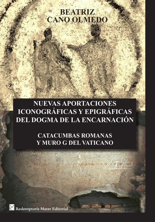 Portada del libro NUEVAS APORTACIONES ICONOGRÁFICAS Y EPIGRÁFICAS DEL DOGMA DE LA ENCARNACIÓN. Catacumbas romanas y Muro G del Vaticano