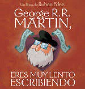 Portada del libro GEORGE R. R. MARTIN,  ERES MUY LENTO ESCRIBIENDO