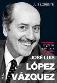 Portada de JOSÉ LUIS LÓPEZ VÁZQUEZ. Biografía autorizada
