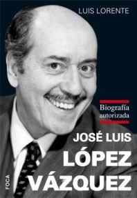 Portada del libro JOSÉ LUIS LÓPEZ VÁZQUEZ. Biografía autorizada