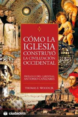 Portada de CÓMO LA IGLESIA CONSTRUYÓ LA CIVILIZACIÓN OCCIDENTAL