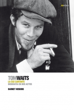 Portada de TOM WAITS: LA COZ CANTANTE. Biografía en dos actos