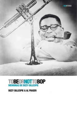 Portada de TO BE OR NOT TO BOP: MEMORIAS DE DIZZY GILLESPIE 