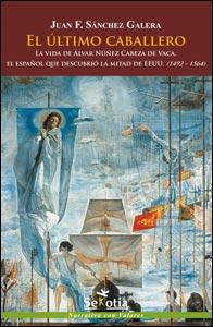 Portada de EL ÚLTIMO CABALLERO. La vida de Álvar Núñez Cabeza de Vaca, el español que descubrió la mitad de EE. UU. (1492-1564)