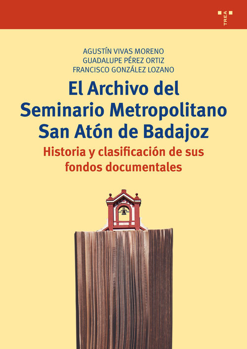 Portada de EL ARCHIVO DEL SEMINARIO METROPOLITANO SAN ATÓN DE BADAJOZ. Historia y clasificación de sus fondos documentales