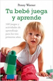 Portada del libro TU BEBÉ JUEGA Y APRENDE. 160 juegos y actividades de aprendizaje para los tres primeros años