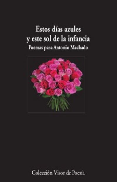 Portada del libro ESTOS DÍAS AZULES Y ESTE SOL DE LA INFANCIA. Poemas para Antonio Machado