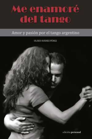 Portada del libro ME ENAMORÉ DEL TANGO. Amor y pasión por el tango argentino