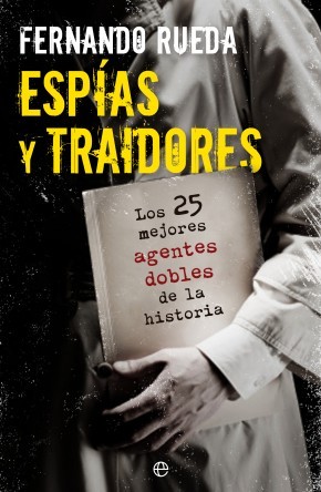 Portada de ESPÍAS Y TRAIDORES. Los 25 mejores agentes dobles de la historia