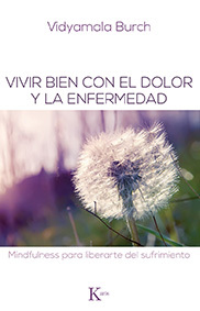 Portada del libro VIVIR BIEN CON EL DOLOR Y LA ENFERMEDAD. Mindfulness para liberarte del sufrimiento