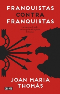 Portada de FRANQUISTAS CONTRA FRANQUISTAS. Luchas por el poder en la cúpula del régimen de Franco