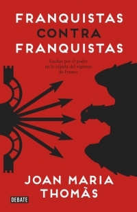 Portada de FRANQUISTAS CONTRA FRANQUISTAS. Luchas por el poder en la cúpula del régimen de Franco