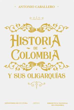 Portada de HISTORIA DE COLOMBIA Y SUS OLIGARQUÍAS