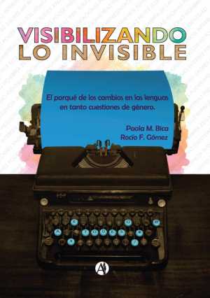 Portada de VISIBILIZANDO LO INVISIBLE. El porqué de los cambios en las lenguas en tanto cuestiones de género