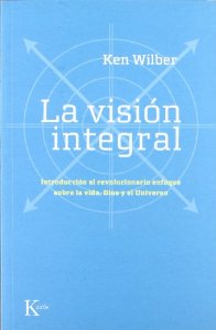 Portada de LA VISIÓN INTEGRAL. INTRODUCCIÓN AL REVOLUCIONARIO ENFOQUE SOBRE LA VIDA, DIOS Y EL UNIVERSO