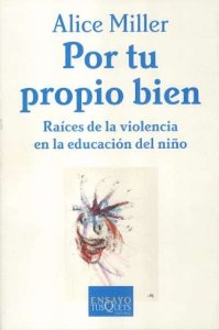 Portada de POR TU PROPIO BIEN. RAÍCES DE LA VIOLENCIA EN LA EDUCACIÓN DEL NIÑO