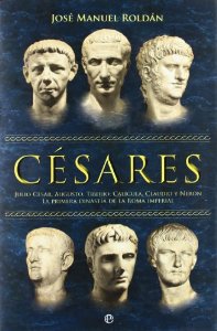 Portada del libro CÉSARES. JULIO CÉSAR, AUGUSTO, TIBERIO, CALÍGULA, CLAUDIO Y NERÓN: LOS PRIMEROS EMPERADORES DE ROMA