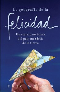 Portada del libro LA GEOGRAFÍA DE LA FELICIDAD. UN VIAJERO EN BUSCA DEL PAÍS MÁS FELIZ DE LA TIERRA