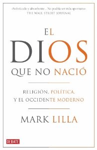 Portada de EL DIOS QUE NO NACIÓ. RELIGIÓN, POLÍTICA Y EL OCCIDENTE MODERNO