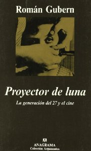 Portada del libro PROYECTOR DE LUNA. LA GENERACIÓN DEL 27 Y EL CINE