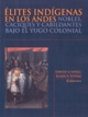 Portada de ELITES INDÍGENAS EN LOS ANDES: NOBLES, CACIQUES Y CABILDANTES BAJO EL YUGO COLONIAL
