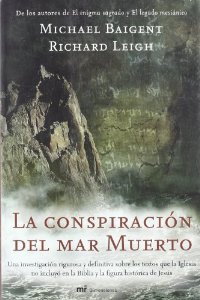 Portada de LA CONSPIRACIÓN DEL MAR MUERTO: UNA INVESTIGACIÓN RIGUROSA Y DEFINITIVA SOBRE LOS TEXTOS QUE LA IGLESIA NO INCLUYÓ EN LA BIBLIA Y LA FIGURA HISTÓRICA DE JESÚS